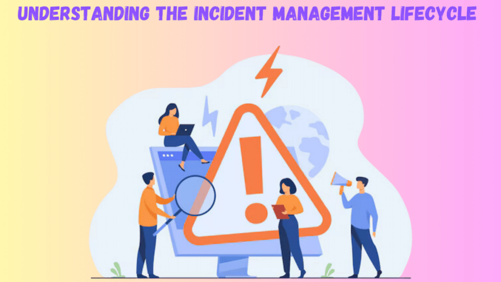 Understanding the Incident Management Lifecycle